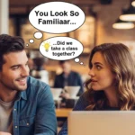 You Look So Familiar Pick Up Line