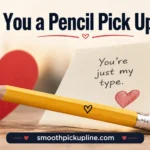 Are You a Pencil Pick Up Line